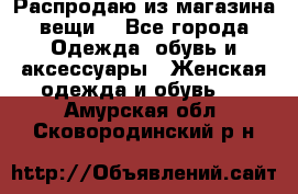 Распродаю из магазина вещи  - Все города Одежда, обувь и аксессуары » Женская одежда и обувь   . Амурская обл.,Сковородинский р-н